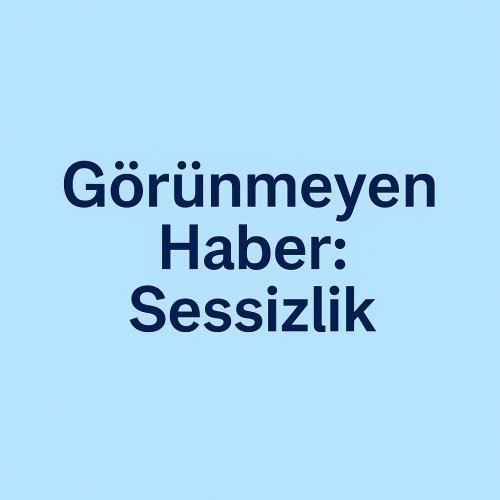 Görünmeyen Haber Sessizlik