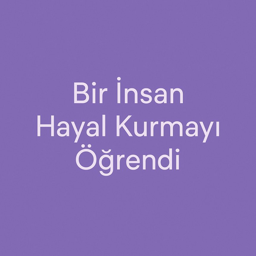 Bir İnsan Hayal Kurmayı Öğrendi